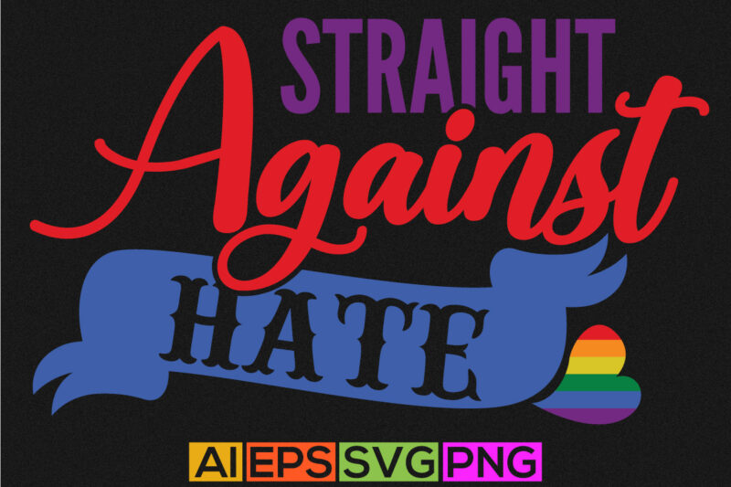 straight against hate, heart lover pride greeting shirt design, against hate quotes vector art