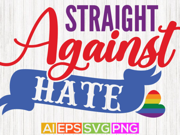 Straight against hate, heart lover pride greeting shirt design, against hate quotes vector art