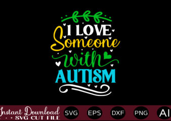 I Love Someone With Autism t shirt design,Autism Svg Bundle, Autism Awareness Svg, Autism Quote Svg, Au-Some Svg, Autism Mom Svg, Puzzle Svg, Autism Ribbon Svg, Instant Download,Autism Svg Bundle,