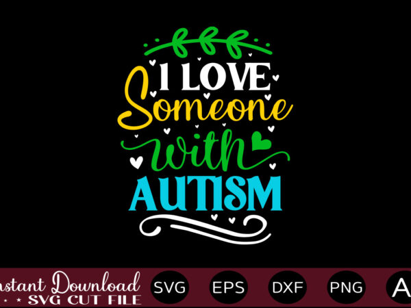 I love someone with autism t shirt design,autism svg bundle, autism awareness svg, autism quote svg, au-some svg, autism mom svg, puzzle svg, autism ribbon svg, instant download,autism svg bundle,