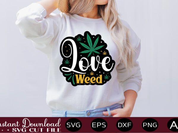 Love weed t-shirt design,weed svg bundle,marijuana svg bundle,funny weed svg,smoke weed svg,high svg,rolling tray svg,blunt svg,weed quotes svg bundle,funny stoner ,weed svg, weed svg bundle, weed leaf svg, marijuana svg, Love weed t-shirt design,weed svg bundle,marijuana svg bundle,funny weed svg,smoke weed svg,high svg,rolling tray svg,blunt svg,weed quotes svg bundle,funny stoner ,weed svg, weed svg bundle, weed leaf svg, marijuana svg,