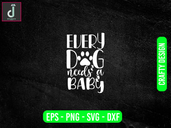 Every dog needs a baby svg design, baby svg bundle design, cut files