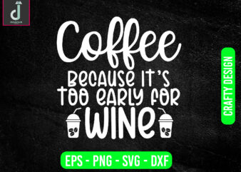 Coffee because it’s too early for wine svg design, coffee svg bundle design, cut files
