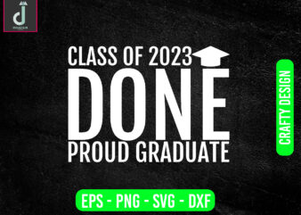 CLASS OF 2023 DONE PROUD GRADUATE svg design,Graduation SVG Bundle, Proud Graduate 2023 SVG