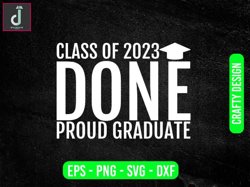 CLASS OF 2023 DONE PROUD GRADUATE svg design,Graduation SVG Bundle, Proud Graduate 2023 SVG