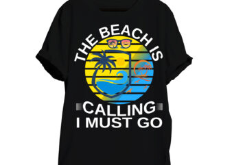 The Beach Is Calling And I Must Go T-shirt Design