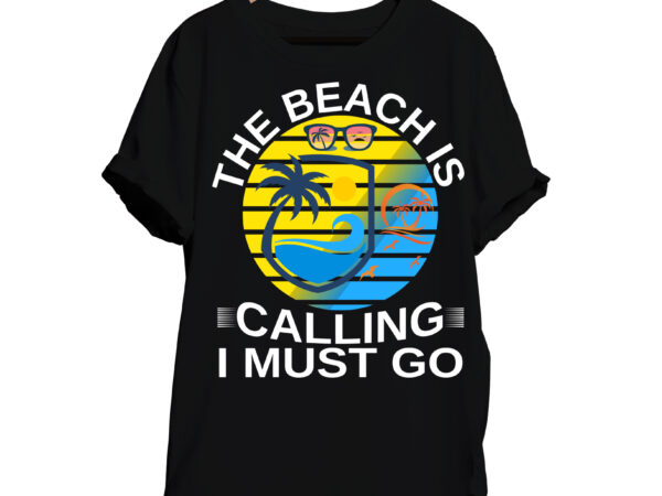 The beach is calling and i must go t-shirt design