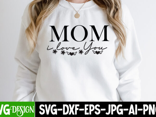 Mom i love you t-shirt design, mom i love you svg cut file, blessed mom sublimation design,mother’s day sublimation png happy mother’s day svg . mom svg bundle ,happy mother’s