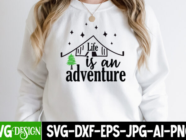 Life is an adventure t-shirt design ,camping svg bundle, camping crew svg, camp life svg, funny camping svg, campfire svg, camping gnomes svg, happy camper svg, love camp svg,camping svg