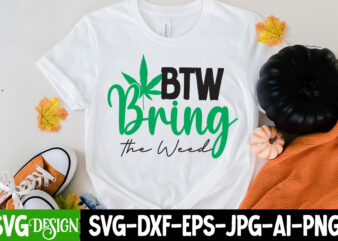 BTW Bring the Weed T-Shirt Design, BTW Bring the Weed SVG Cut File, Weed SVG Bundle,Cannabis SVG Bundle,Cannabis Sublimation PNG Weed SVG Mega Bundle , Cannabis SVG Mega Bundle ,