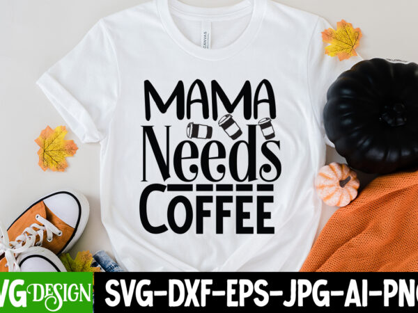 Mama needs coffee t-shrt design, mama needs coffee svg cut file , blessed mom sublimation design,mother’s day sublimation png happy mother’s day svg . mom svg bundle ,happy mother’s day