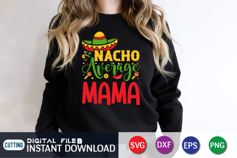 Nacho Average Mama Shirt, Nacho average mama SVG, Cinco de Mayo SVG, Funny taco shirt SVG, Nacho average Mom shirt cut files, Nacho Average Mom, Cinco de Mayo Design, Motherhood