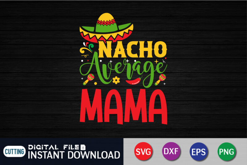 Nacho Average Mama Shirt, Nacho average mama SVG, Cinco de Mayo SVG, Funny taco shirt SVG, Nacho average Mom shirt cut files, Nacho Average Mom, Cinco de Mayo Design, Motherhood