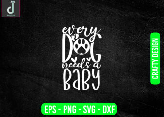 Every dog needs a baby svg design, baby svg bundle design, cut files