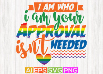 i am who i am your approval isn’t needed, pride month gift apparel, pride graphic shirt design
