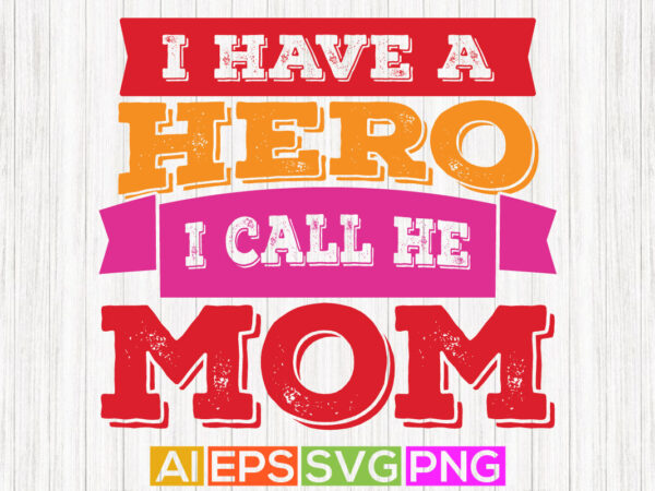 I have a hero i call her mom, mothers gift tees, happy mom shirt greeting design