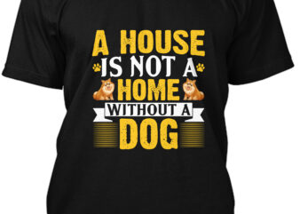 A House Is Not A Home Without A Dog T-Shirt