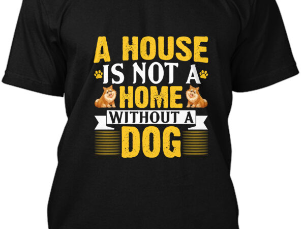 A house is not a home without a dog t-shirt