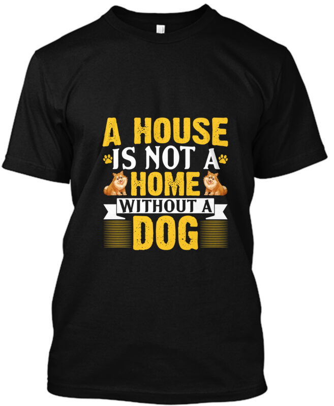 A House Is Not A Home Without A Dog T-Shirt