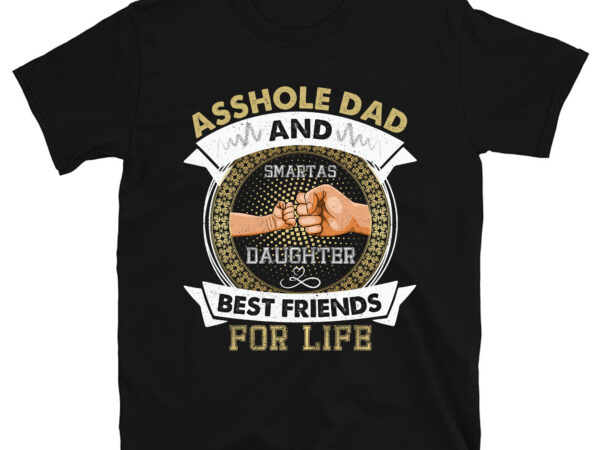 Asshole dad and smartass daughter best friends fod life t-shirt pc