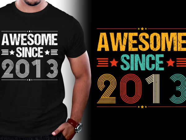 Awesome since 2013 birthday t-shirt design
