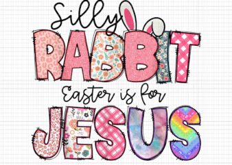 Silly Rabbit Easter Is For Jesus Png, Rabbit Easter Day Png, Bunny 2023 Png, Easter Day Png t shirt template vector