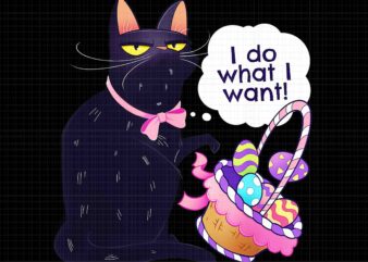 Cat Easter I Do What I Want Easter Basket Stuffers Png, Cat Easter Day Png, Easter Day Png t shirt vector file