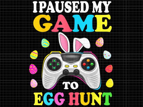 I paused my game to egg hunt easter png, funny gamer png, game egg hunt png, easter day png, game easter png t shirt design for sale
