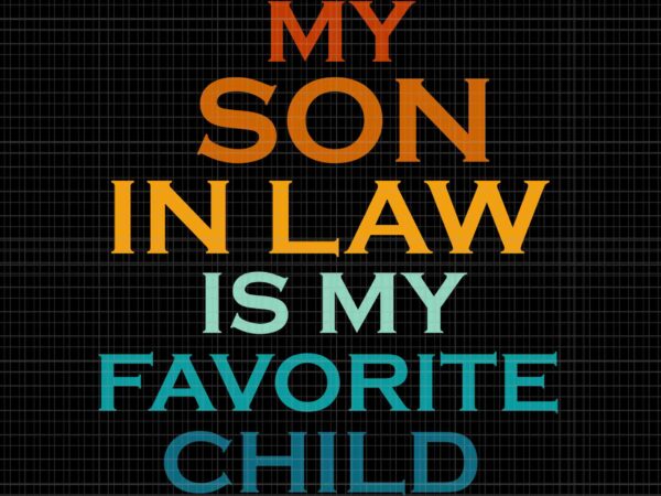 My son in law is my favorite child svg, funny family humor mom svg, mother day svg, mom svg t shirt designs for sale