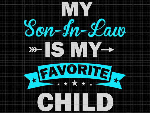 My son in law is my favorite child svg, son in law svg, mother day svg t shirt designs for sale