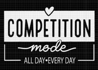 Competition Mode All Day Every day Svg, Mothers Day Svg, Mother Svg, Mom Svg