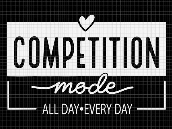 Competition mode all day every day svg, mothers day svg, mother svg, mom svg t shirt vector file