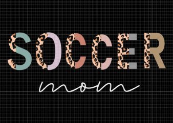 Soccer Mom Leopard Print Svg, Soccer Mama Mother’s Day Svg, Mother’s Day Svg, Mother Svg