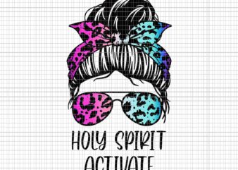 Holy Spirit Activate Messy Hair Bun Png, Mother’s Day Png, Mother Png, Holy Spirit Activate Mom Png, Mother Messy Hair Bun Png graphic t shirt