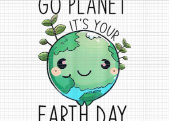 Cute Earth Day Png, Go Planet Earth Day Png, Go Planet It’s Your Earth Day Png t shirt vector file