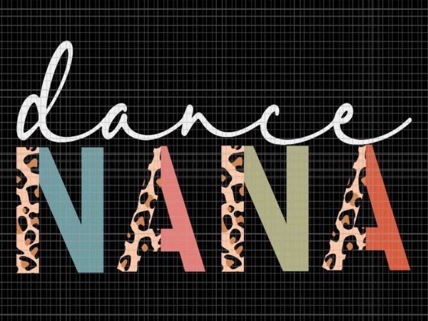 Dance nana of a dancer svg, nana dancing leopard mother’s day svg, mother day svg, dancer nana svg t shirt vector illustration