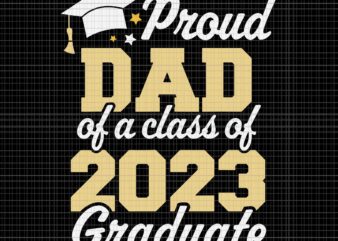 Proud Dad of a Class of 2023 Graduate Father Senior Svg, Dad 2023 SVg, Father Svg, Senior 2023 Svg, Graduate 2023 Svg t shirt illustration