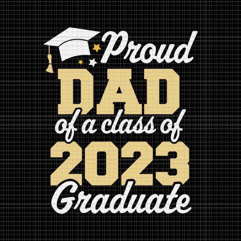 Proud Dad of a Class of 2023 Graduate Father Senior Svg, Dad 2023 SVg, Father Svg, Senior 2023 Svg, Graduate 2023 Svg