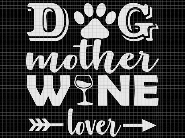 Dog mother wine lover svg, dog mom wine mother’s day svg, dog mom wine svg, dog mother svg, mother svg t shirt vector illustration