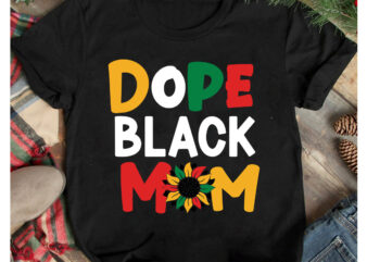 Dope Black Mom T-Shirt Design, Dope Black Mom SVG Cut File, 40 Juneteenth SVG PNG bundle, juneteenth sublimation png, Free-ish, Black History svg png, juneteenth is my independence day, juneteenth