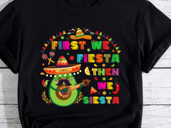 Cinco de mayo mexican fiesta, first we fiesta then we siesta t-shirt pc