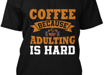 Coffee Because Adulting Is Hard T-Shirt