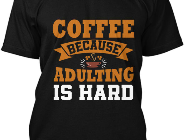 Coffee because adulting is hard t-shirt