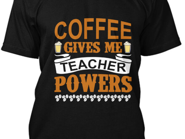 Coffee gives me teacher powers t-shirt