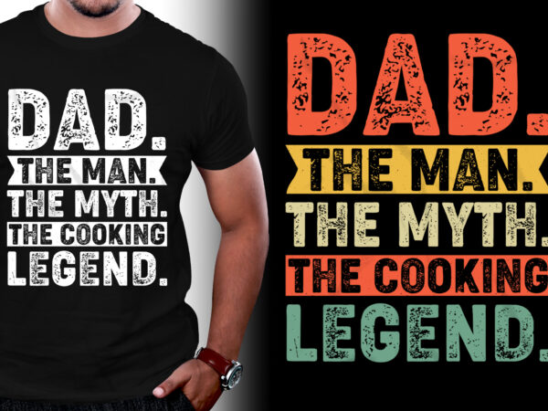 Dad the man the myth the cooking legend t-shirt design Dad the man the myth the cooking legend t-shirt design