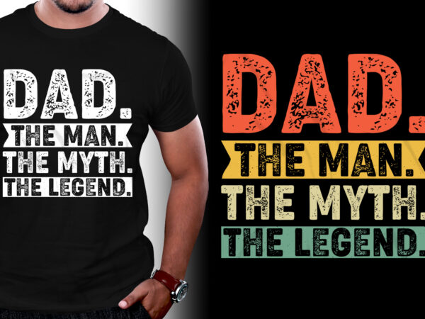 Dad the man the myth the legend t-shirt design
