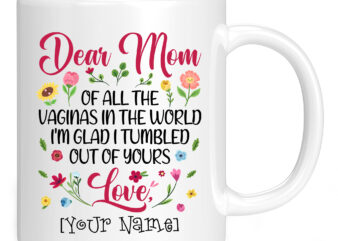 Dear Mom Of All The Vaginas In The World I Tumbled Out Of Personalized Name Coffee Mug PC