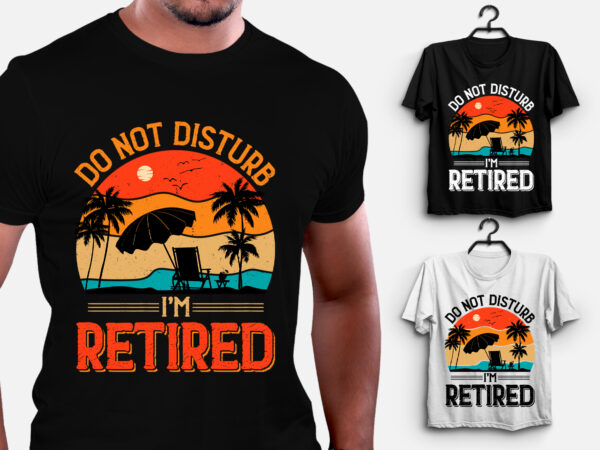 Do not disturb i’m retired t-shirt design