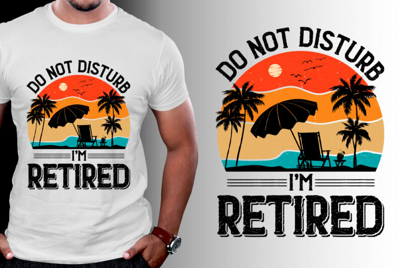 Do Not Disturb I’m Retired T-Shirt Design