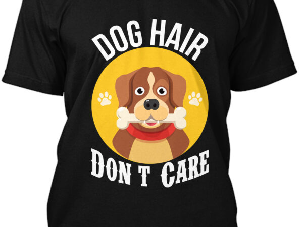 Dog hair don’t care t-shirt